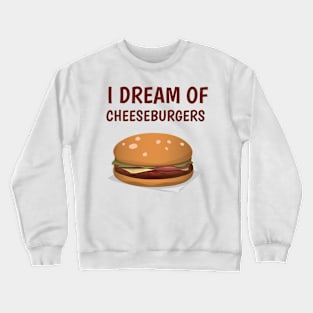 I dream of cheeseburgers Crewneck Sweatshirt